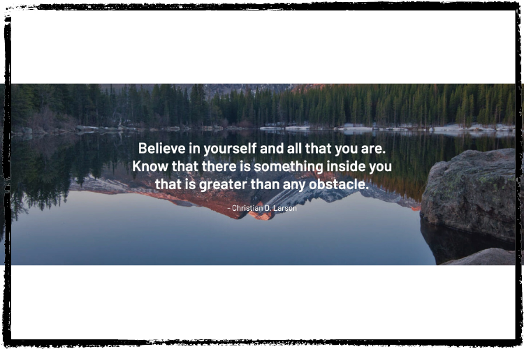 Photo of the reflection of a mountains and pines in a lake: "Believe in yourself and all that you are. Know that there is something inside you that is greater than any obstacle"